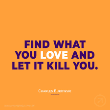 Find What You Love And Let It Kill You Find What You Love And Let It Kill You Charles Bukowski 420 Goals Now Happiness Wellness Lifegoals P Bukowski Let It Be