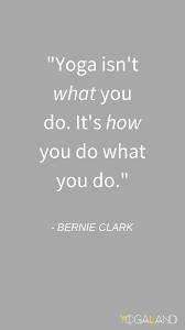 Yoga Isn T What You Do It S How You Do What You Do Bernie Clark In This Fascinating Podcast Episode Yin Yoga Teac Yin Yoga Quotes Yin Yoga Yoga Quotes