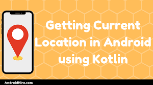 Getting Current Location In Android Using Kotlin Current Location Current Android