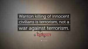 Everyone's worried about stopping terrorism. Noam Chomsky Quote Wanton Killing Of Innocent Civilians Is Terrorism Not A War Against Terrorism