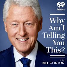 Why Am I Telling You This? with Bill Clinton