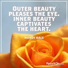 Outer Beauty Pleases The Eye Inner Beauty Captivates The Heart Mandy Hale Inner Beauty Inspirational Quotes Beauty