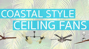 Whether you are looking for one with canvas blades, reminiscent of the sails from a ship, or simply a ceiling fan designed to complete the look of your beach house in a marine like manner, we have the right style. 7 Perfect Coastal Style Ceiling Fans For Beach Inspired Homes Youtube