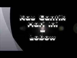 G lama d sudah tak em kulihat. Lobow Kau Cantik Hari Ini Lyric Chord Youtube