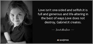 My love is selfish, i cannot breathe without you! Sarah Maclean Quote Love Isn T One Sided And Selfish It Is Full And Generous And