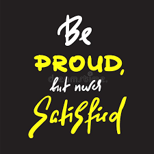 Don't aim to get better than others, try to be yourself first. Be Proud But Newer Satisfied Inspire And Motivational Quote Hand Drawn Beautiful Lettering Print For Inspirational Poster T S Stock Illustration Illustration Of Optimistic Creative 129615786