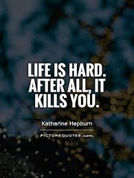 Life Is Hard After All It Kills You Picture Quotes