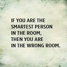 There will always be someone who knows more than you or is better. Quote The Smartest Person In The Room Djedwardson Com