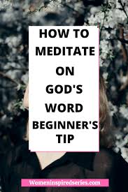 One of the best ways to remedy this is to practice the spiritual discipline of meditating on god's word. How To Meditate On God S Word Beginner S Tip Womeninspiredseries