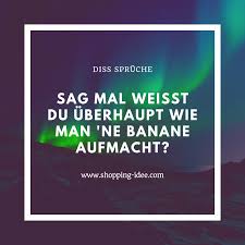 Sag Mal Weisst Du Uberhaupt Wie Man Ne Banane Aufmacht Diss Disse Dissen Spruch Sprueche Spruche Heftig Krass Lustig Lustige Spruche Spruche Lustig