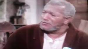 Maybe you would like to learn more about one of these? The Top 10 Fred Sanford Quotes Of All Time