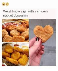 We All Know A Girl With A Chicken Nugget Obsession Meme On Me Me