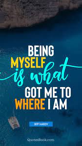 Being Myself Is What Got Me To Where I Am Quote By Jeff Hardy Quotesbook