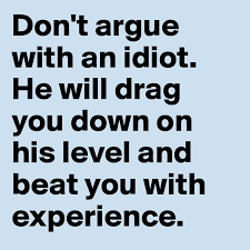 Whether or not altman is an expert is irrelevant. Don T Argue With An Idiot He Will Drag You Down On His Level And Beat You With Experience Post By Gerandbodhi On Boldomatic