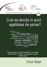 Pdf Cum Se Decide In È™coli Egalitatea De È™anse Studiu Asupra ImplicÄƒrii PÄƒrinÈ›ilor In Procesul EducaÅ£ional Al Copiilor Din Categorii Sociale Defavorizate Irina Ilisei Academia Edu