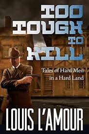 TOO TOUGH TO KILL: Tales of Hard Men in a Hard Land by Louis L'Amour |  Goodreads