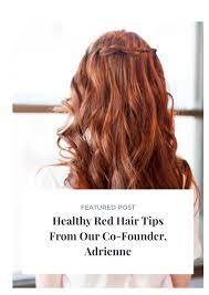Healthy Red Hair Tips From Our Co Founder Adrienne Red Hair Tips Hair Hacks Red Hair
