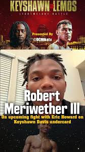 Here we caught up with Undefeated 19 year Robert Meriwether lll (7-0 KO4)  as he talks about fight Eric Howard