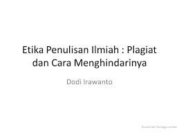 Pada makalah ini akan dibahas bagaimana etika dan hukum dalam pengutipan source code dalam tulisan ilmiah. Etika Penulisan Ilmiah Plagiat Dan Cara Menghindarinya Ppt Download