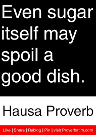 Even Sugar Itself May Hausa Proverb Proverbatim Inspirational Words Proverbs Proverbs Quotes