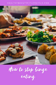 Binge eating is often associated with the term compulsive eating because it feels more powerful than us and often overpowers us. How To Stop Binge Eating Now With These Top Tips Fab Healthy Lifestyle