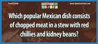 Our online vocabulary trivia quizzes can be adapted to suit your requirements for taking some of the top vocabulary quizzes. Mexican Dish With Chopped Meat In A Stew With Red Chillies