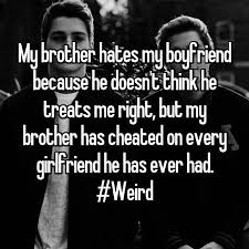 My Brother Hates My Boyfriend Because He Doesn T Think He Treats Me Right But My Brother Has Cheate Big Sister Quotes Daddy Daughter Quotes Big Brother Quotes