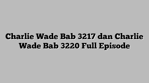 Belum tau cerita si karismatik charlie wade dari awal? Charlie Wade Bab 3217 Dan Charlie Wade Bab 3220 Full Episode