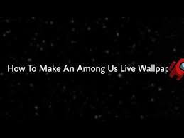 How To Make An Among Us Live Wallpaper Youtube Live Wallpapers How To Make Wallpaper