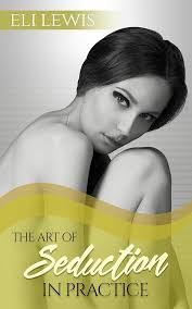 Seduction: The Art Of Seduction In Practice (Seduction, The art of  seduction, How to seduce, How to attract women, Body language secrets,  Seduction techniques)