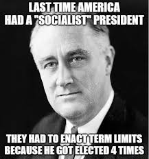 Last Time America Had A Socialist President Re They Had To Enagt Term Limits Because He Got Elected 4 Times Meme Video Gifs Last Meme Time Meme America Meme Socialist
