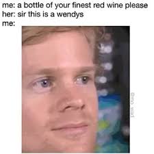 Sir this is a wendy's. Me A Bottle Of Your Finest Red Wine Please Her Sir This Is A Wendys