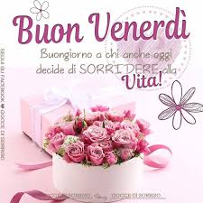 Venerdi Immagine 2520 Buon Venerdi Buongiorno A Chi Anche Oggi Decide Di Sorridere Alla Vita Buongiorno Venerdi Buongiorno Venerdi