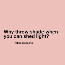 Everyone Wants To Throw Shade On Me And My Family Then I Will Happily Shed Light On The Truth It S Strange No One Seems T Words Inspirational Words Me Quotes