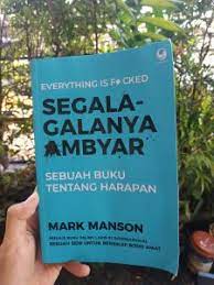 Begitu slogan buku terbaru mark manson berjudul everything is f*cked yang terbit pertama kali pada 2019 lalu. Segala Galanya Ambyar Review Everything Is Fucked Jurnal Jingga