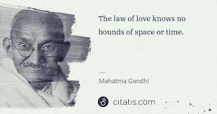 Weight and sink it deep, no matter, it will rise and find the surface. Mahatma Gandhi The Law Of Love Knows No Bounds Of Space Or Time Citatis