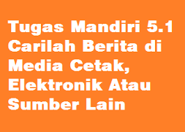Maybe you would like to learn more about one of these? Tugas Mandiri 5 1 Carilah Berita Di Media Cetak Elektronik Atau Sumber Lain Operator Sekolah