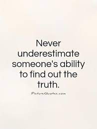 Never Underestimate Someone's Ability To Find Out The Truth | Picture Quotes