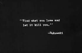 Find What You Love And Let It Kill You Poem Find What You Love And Let It Kill You