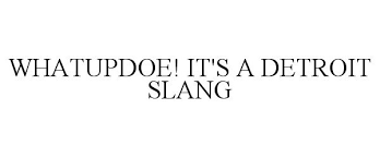 Whatupdoe It S A Detroit Slang Whatupdoe Apparel Llc Trademark Registration