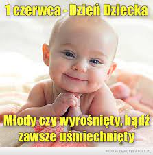 Niekoniecznie dziecka wiekiem, ale na pewno mojego dziecka. Dzien Dziecka Demotywatory Pl