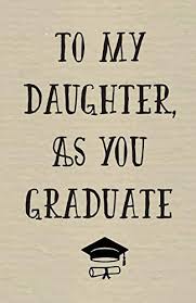 Whether they're earning a diploma, a program certificate, a degree or even a cool new professional title, their hard work deserves some warm, thoughtful words of. To My Daughter As You Graduate Graduation Notebook Graduation Memories Class Of 2019 Graduation Journal Graduation Gift Graduation Idea Graduation Gift For Her Graduation Present By Sofia Taylor Amazon Ae