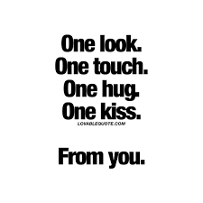 One Look One Touch One Hug One Kiss From You Lovable Quotes