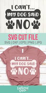 My Dog Said No Svg Dog Mom Svg Dog Svg Dog Svg Files Dog Etsy Cricut Projects Vinyl Cricut Heat Transfer Vinyl Svg Quotes