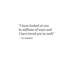 Maybe you would like to learn more about one of these? I Have Looked At You In A Million Ways And Loved You In Each Looking At You Quotes Be Yourself Quotes Quotes