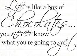 When i got hungry, i ate. Life Is Like A Box Of Chocolates You Never Know What You Re Going To Get