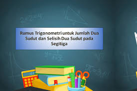 Rumus luas abc jika diketahui ketiga sisinya : Rumus Trigonometri Untuk Jumlah Dua Sudut Dan Selisih Dua Sudut Pada Segitiga