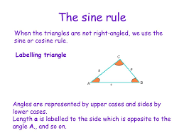 The sine rule and cosine rule. The Sine Rule When The Triangles Are Not Right Angled We Use The Sine Or Cosine Rule Labelling Triangle Angles Are Represented By Upper Cases And Sides Ppt Download