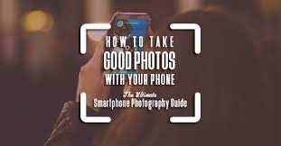 How To Take Good Photos With Phone Smartphone Photography Guide Smartphone Photography Cool Photos Phone Photography