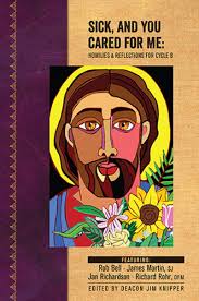 Sick, And You Cared For Me: Homilies and Reflections for Cycle B